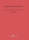 Image for George Washington Slept Here : Colonial Revivals and American Culture, 1876-1986