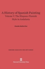 Image for A History of Spanish Painting, Volume V, The Hispano-Flemish Style in Andalusia