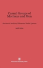 Image for Casual Groups of Monkeys and Men : Stochastic Models of Elemental Social Systems