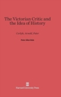Image for The Victorian Critic and the Idea of History : Carlyle, Arnold, Pater