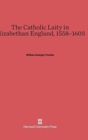Image for The Catholic Laity in Elizabethan England, 1558-1603
