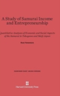 Image for A Study of Samurai Income and Entrepreneurship : Quantitative Analyses of Economic and Social Aspects of the Samurai in Tokugawa and Meiji Japan