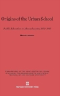 Image for Origins of the Urban School : Public Education in Massachusetts, 1870-1915