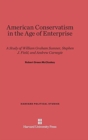 Image for American Conservatism in the Age of Enterprise : A Study of William Graham Sumner, Stephen J. Field, and Andrew Carnegie