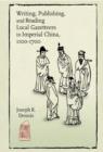 Image for Writing, publishing, and reading local gazetteers in imperial China, 1100-1700