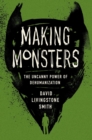 Image for Making monsters  : the uncanny power of dehumanization