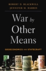 Image for War by Other Means: Geoeconomics and Statecraft