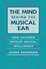 Image for The Mind behind the Musical Ear : How Children Develop Musical Intelligence