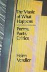 Image for The music of what happens  : poems, poets, critics