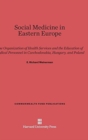 Image for Social Medicine in Eastern Europe : The Organization of Health Services and the Education of Medical Personnel in Czechoslovakia, Hungary, and Poland