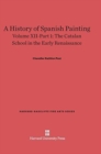 Image for A History of Spanish Painting, Volume XII-Part 1, The Catalan School in the Early Renaissance
