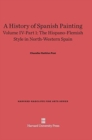 Image for A History of Spanish Painting, Volume IV-Part 1, The Hispano-Flemish Style in North-Western Spain