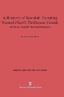 Image for A History of Spanish Painting, Volume IV-Part 2, The Hispano-Flemish Style in North-Western Spain