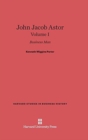 Image for John Jacob Astor: Business Man, Volume I