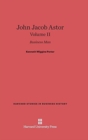 Image for John Jacob Astor: Business Man, Volume II