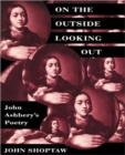 Image for On the Outside Looking Out : John Ashbery’s Poetry