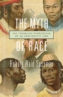 Image for The myth of race  : the troubling persistence of an unscientific idea