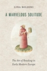 Image for A marvelous solitude  : the art of reading in early modern Europe