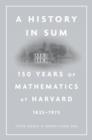 Image for A history in sum  : 150 years of mathematics at Harvard (1825-1975)