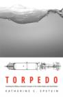 Image for Torpedo  : creating the military-industrial complex in the United States and Great Britain
