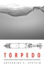 Image for Torpedo: Inventing the military-industrial complex in the United States and Great Britain
