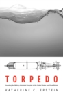 Image for Torpedo: creating the military-industrial complex in the United States and Great Britain