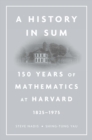 Image for A history in sum: 150 years of mathematics at Harvard (1825-1975)