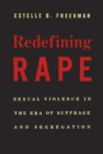 Image for Redefining rape: sexual violence in the era of suffrage and segregation