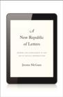 Image for A new republic of letters  : memory and scholarship in the age of digital reproduction