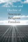 Image for The rise and decline of American religious freedom
