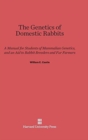 Image for The Genetics of Domestic Rabbits : A Manual for Students of Mammalian Genetics, and an Aid to Rabbit Breeders and Fur Farmers