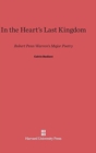 Image for In the Heart&#39;s Last Kingdom : Robert Penn Warren&#39;s Major Poetry