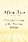 Image for After Roe  : the lost history of the abortion debate