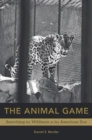 Image for The Animal Game : Searching for Wildness at the American Zoo