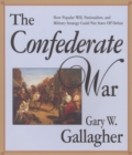 Image for The Confederate war: how popular will, nationalism, and military strategy could not stave off defeat.