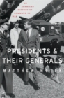 Image for Presidents and Their Generals: An American History of Command in War