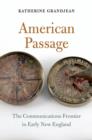 Image for American passage: the communications frontier in early New England