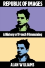 Image for Republic of images  : a history of French filmmaking