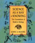 Image for Science as a way of knowing  : the foundations of modern biology