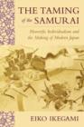 Image for The taming of the Samurai  : honorific individualism and the making of modern Japan