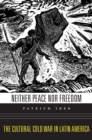 Image for Neither Peace nor Freedom: The Cultural Cold War in Latin America