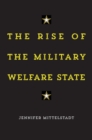 Image for The rise of the military welfare state
