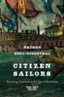Image for Citizen Sailors: Becoming American in the Age of Revolution