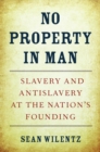 Image for No property in man: slavery and antislavery at the nation&#39;s founding