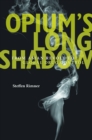Image for Opium&#39;s long shadow: from Asian revolt to global drug control