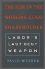 Image for The rise of the working-class shareholder: labor&#39;s last best weapon