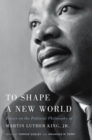 Image for To Shape a New World: Essays on the Political Philosophy of Martin Luther King, Jr.