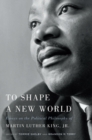 Image for To shape a new world: essays on the political philosophy of Martin Luther King, Jr.