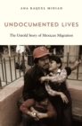 Image for Undocumented lives: the untold story of Mexican migration