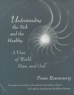 Image for Understanding the sick and the healthy  : a view of world, man, and God
